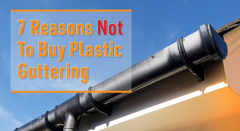 7 Reasons Not To Buy Plastic Guttering