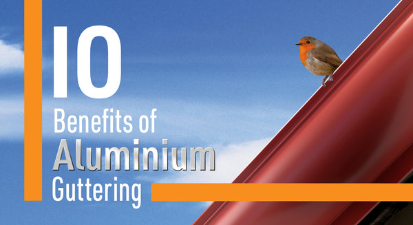 10 benefits of aluminium guttering