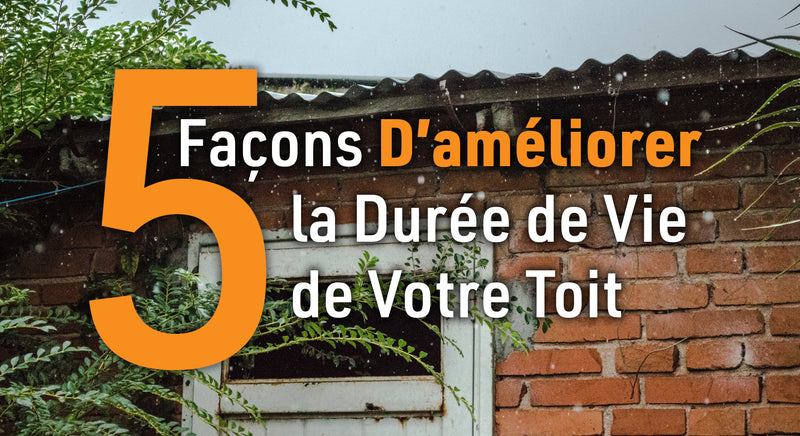 5 façons d'améliorer la durée de vie de votre toit