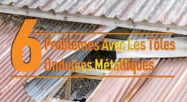 6 problèmes avec les tôles ondulées métalliques