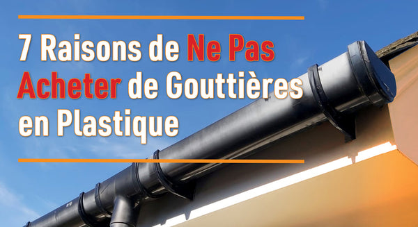 7 raisons de ne pas acheter de gouttières en plastique