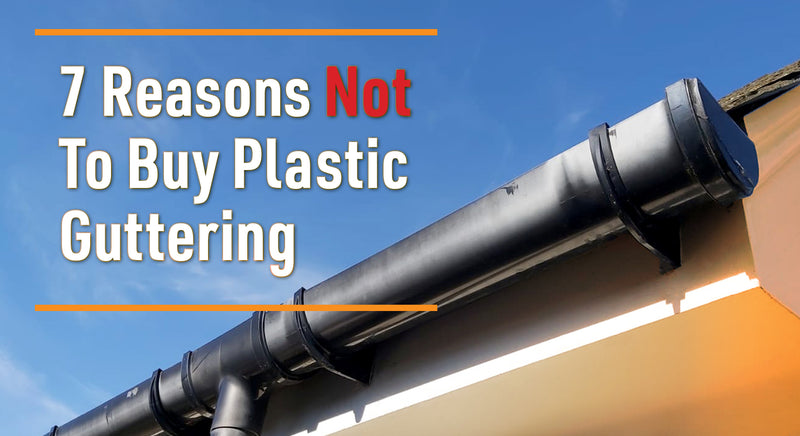 7 reasons not to buy plastic guttering